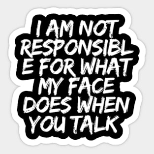 I'm Not Responsible For What My Face Does When You Talk Sticker